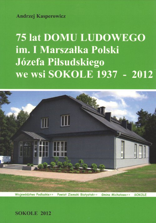 75 lat Domu Ludowego im. I Marszałka Polski Józefa Piłsudskiego we wsi Sokole