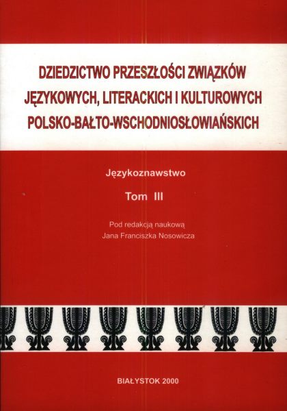 Dziedzictwo przeszłości związków językowych, literackich i kulturowych polsko-bałto-wschodniosłowiańskich