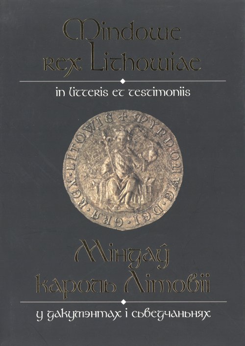 Міндаў, кароль Літовіі, у дакумэнтах і сьведчаньнях = Mindowe, гех Lithowiae, іn litteris et testimoniis