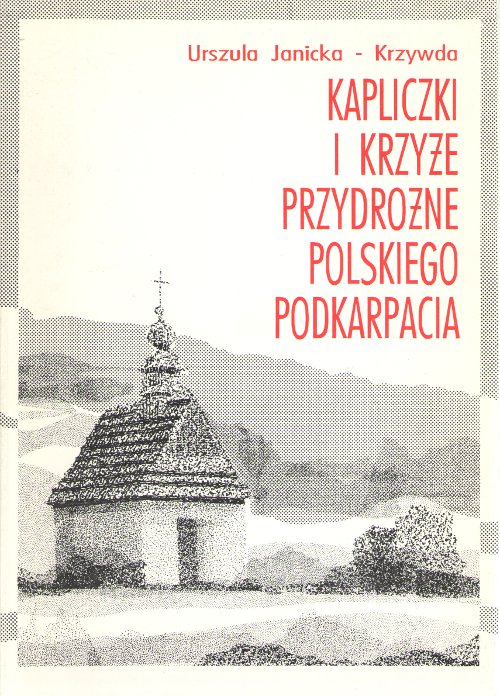 Kapliczki i krzyże przydrożne polskiego Podkarpacia