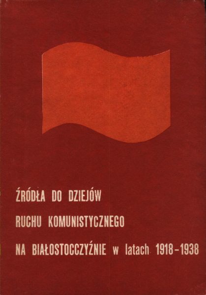 Źródła do dziejów ruchu komunistycznego na Białostocczyźnie w latach 1918-1938