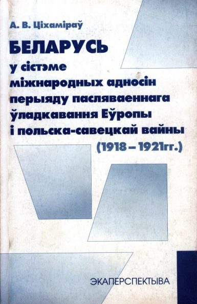 Беларусь у сістэме міжнародных адносін перыяду пасляваеннага ўладкавання Еўропы і польска-савецкай вайны (1918-1921 гг.)
