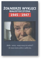 Bołtryk Michał, Czykwin Eugeniusz, Kondratiuk Hanna, Kordiukiewicz Aleksy, Łatyszonek Oleg, Łojewska Walentyna i in., Żołnierze wyklęci