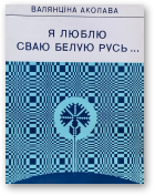 Акалова Валянціна, Я люблю сваю Белую Русь