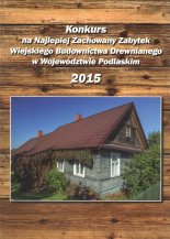Konkurs na Najlepiej Zachowany Zabytek Wiejskiego Budownictwa Drewnianego w Województwie Podlaskim