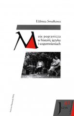 Moje pogranicza w historii, języku i wspomnieniach